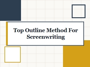 Top Outline Method for Screenwriting to Structure Your Script